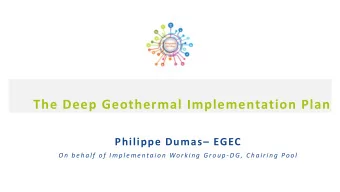 The Deep Geothermal Implementation Plan Philippe Dumas  EGEC  On  b e h a lf o f Imp le me nta