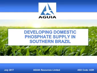 July 2017  AGUIA Resources Limited  ASX Code: AGR  DISCLAIMER  This document has been prepared as a