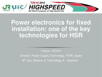 technologies for HSR  Tetsuo, UZUKA  Director, Power Supply Technology, RTRI, Japan 8 th July,