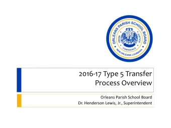 Process Overview  Orleans Parish School Board  Dr. Henderson Lewis, Jr., Superintendent  2017 Type