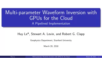 Multi-parameter Waveform Inversion with  GPUs for the Cloud  A Pipelined Implementation  Huy Le*,