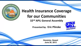 Health Insurance Coverage  for our Communities 32 nd APIL General Assembly Presented by: Eric