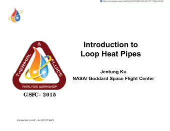 Introduction to  Loop Heat Pipes  p  p  Jentung Ku  g  NASA/ Goddard Space Flight Center  GSF  C