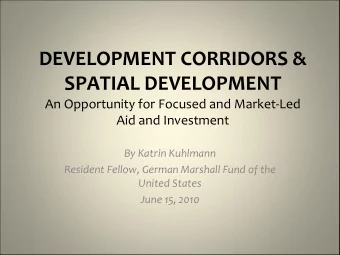 DEVELOPMENT CORRIDORS &amp; SPATIAL DEVELOPMENT An Opportunity for Focused and Market  Led Aid