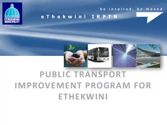 PUBLIC TRANSPORT  IMPROVEMENT PROGRAM FOR  ETHEKWINI  Imagine    A City with 85% of all