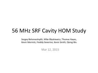 56 MHz SRF Cavity HOM Study  Sergey Belomestnykh, Mike Blaskiewicz, Thomas Hayes,  Kevin Mernick,