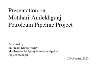 Motihari-Amlekhgunj  Petroleum Pipeline Project  Presented by:  Er. Pradip Kumar Yadav