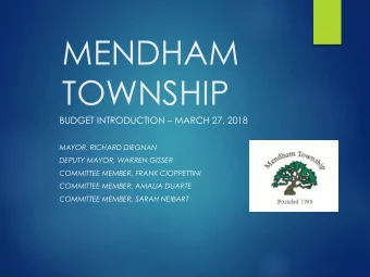MENDHAM  TOWNSHIP BUDGET INTRODUCTION  MARCH 27, 2018  MAYOR, RICHARD DIEGNAN  DEPUTY MAYOR,
