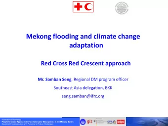 Mekong flooding and climate change  adaptation  Red Cross Red Crescent approach Mr. Samban Seng ,