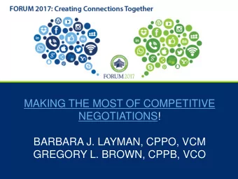 MAKING THE MOST OF COMPETITIVE  NEGOTIATIONS!  BARBARA J. LAYMAN, CPPO, VCM  GREGORY L. BROWN,