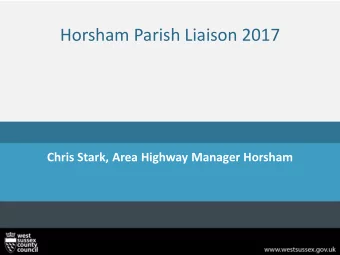 Horsham Parish Liaison 2017  Chris Stark, Area Highway Manager Horsham  What we will cover today