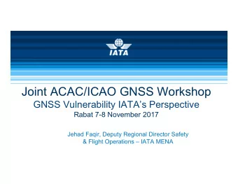 Joint ACAC/ICAO GNSS Workshop  GNSS Vulnerability IATAs Perspective  Rabat 7-8 November 2017