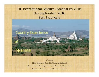 Country Experience  of  Myanmar  Win Aung  Chief Engineer (Satellite Communications)  Information
