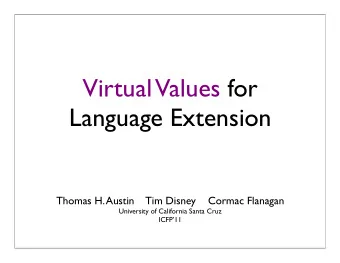 Virtual  Values for  Language Extension  Thomas H. Austin    Tim Disney    Cormac Flanagan