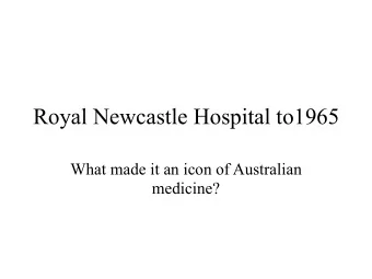 Royal Newcastle Hospital to1965  What made it an icon of Australian  medicine?  McCaffrey 1932-65