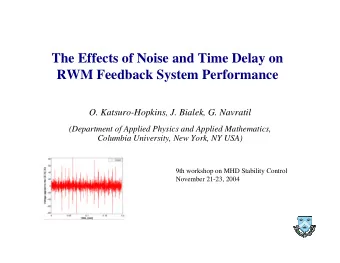 The Effects of Noise and Time Delay on  RWM Feedback System Performance  O. Katsuro-Hopkins, J.