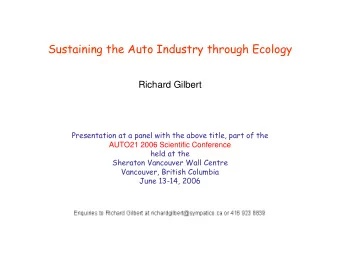 Sustaining the Auto Industry through Ecology  Richard Gilbert  Presentation at a panel with the