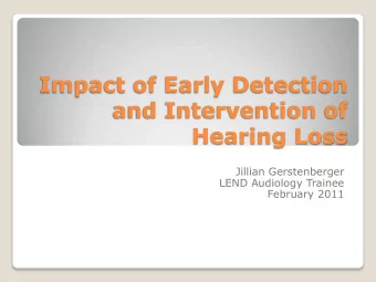 Impact of Early Detection  and Intervention of  Hearing Loss  Jillian Gerstenberger  LEND Audiology