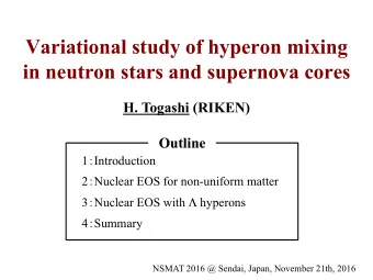 Variational study of hyperon mixing  in neutron stars and supernova cores H. Togashi (RIKEN)