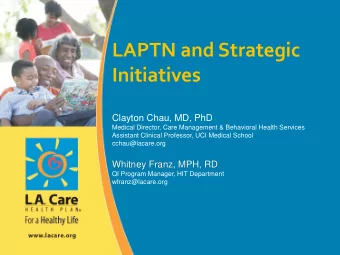 LAPTN and Strategic  Initiatives  Clayton Chau, MD, PhD  Medical Director, Care Management &amp;