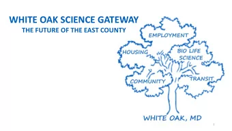WHITE OAK SCIENCE GATEWAY  THE FUTURE OF THE EAST COUNTY  1  White Oak Science  Gateway Master Plan