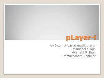 pLayer-i  An Internet based muzik player  -Maninder Singh  -Nishant R Shah  -Ramachandra Shankar