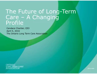 The Future of Long-Term  Care  A Changing  Profile  Candace Chartier, CEO  April 5, 2016  The