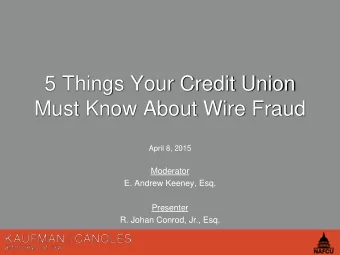 Must Know About Wire Fraud  April 8, 2015  Moderator  E. Andrew Keeney, Esq.  Presenter  R. Johan