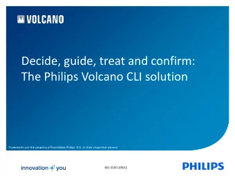 Decide, guide, treat and confirm:  The Philips Volcano CLI solution  Trademarks are the property of