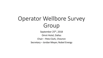 Operator Wellbore Survey  Group September 25 th , 2018  Omni Hotel, Dallas  Chair  Pete Clark,