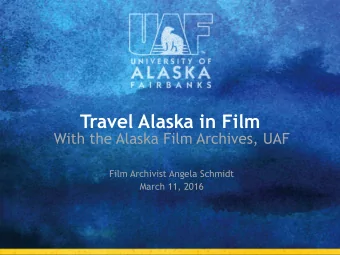 Travel Alaska in Film  With the Alaska Film Archives, UAF  Film Archivist Angela Schmidt  March 11,