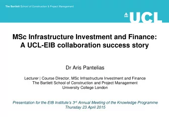 MSc Infrastructure Investment and Finance:  A UCL-EIB collaboration success story  Dr Aris