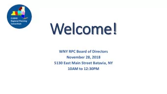 Wel  elcom  ome!  e!  WNY RPC Board of Directors  November 28, 2018  5130 East Main Street Batavia,