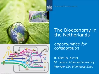 The Bioeconomy in  the Netherlands  opportunities for  collaboration  Ir. Kees W. Kwant  NL Liaison