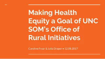 Making Health  Equity a Goal of UNC  SOMs Office of  Rural Initiatives  Caroline Fryar &amp;