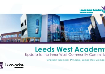 Leeds West Academy  Update to the Inner West Community Committe  Christian Wilcocks:  Principal,