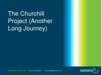 The Churchill  Project (Another  Long Journey)  www.aurorahp.co.uk  t: +44 (0) 1235 820049     e: