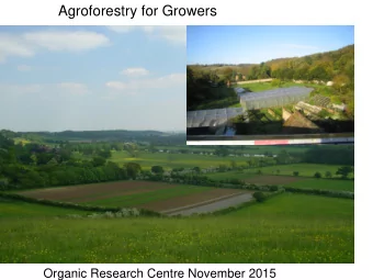 Agroforestry for Growers  Organic Research Centre November 2015  The Farm  8 ha field crops, 0.7 ha
