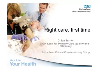 Right care, first time  Dr Ian Turner  GP, Lead for Primary Care Quality and  Efficiency  Rotherham