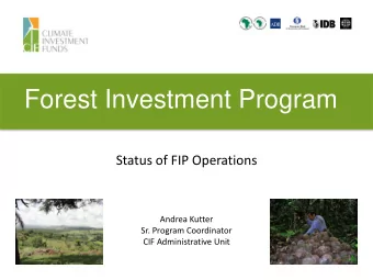 Forest Investment Program  Status of FIP Operations  Andrea Kutter  Sr. Program Coordinator  CIF