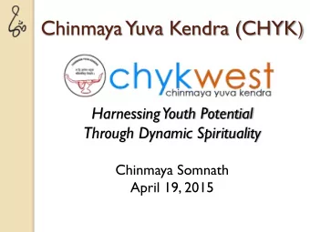 Chinmaya Yuva Kendra (CHYK )  Harnessing  Youth Potential  Through Dynamic Spirituality  Chinmaya