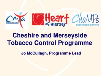 Cheshire and Merseyside  Tobacco Control Programme  Jo McCullagh, Programme Lead  What We Will
