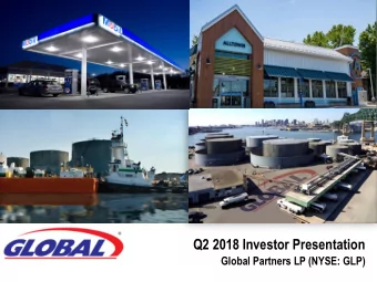 Q2 2018 Investor Presentation  Global Partners LP (NYSE: GLP)  Forward-Looking Statements Certain
