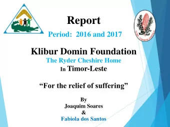 Report  Period:  2016 and 2017  Klibur Domin Foundation  The Ryder Cheshire Home In Timor-Leste