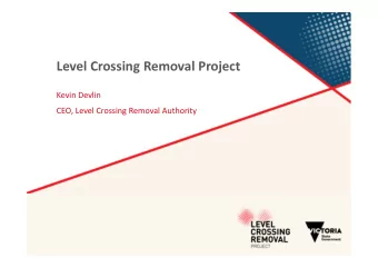 Level Crossing Removal Project Kevin Devlin CEO, Level Crossing Removal Authority Level Crossing
