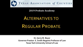 2019 Probate Academy  Dr. Gerry W. Beyer  Governor Preston  E. Smith Regents Professor of Law