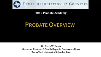 2019 Probate Academy  Dr. Gerry W. Beyer  Governor Preston  E. Smith Regents Professor of Law