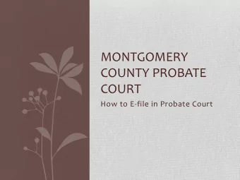 MONTGOMERY  COUNTY PROBATE  COURT  How to E-file in Probate Court  All E-Filing information can be