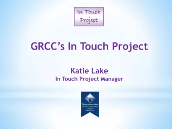 GRCCs In Touch Project  Katie Lake  In Touch Project Manager  What is the In Touch project? * In