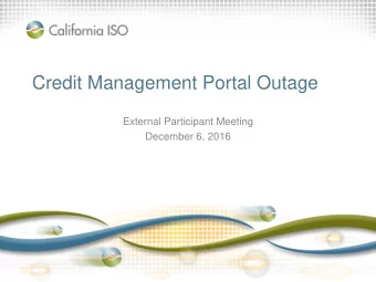 Credit Management Portal Outage  External Participant Meeting  December 6, 2016  Agenda  Scope